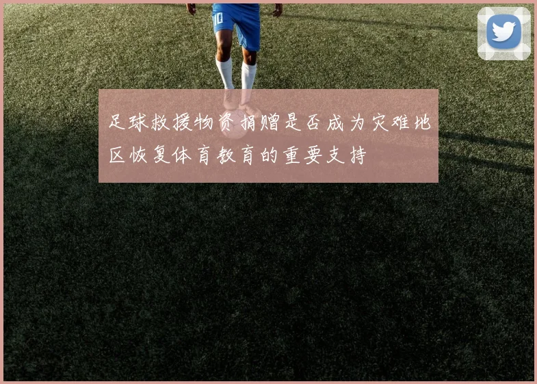 足球救援物资捐赠是否成为灾难地区恢复体育教育的重要支持