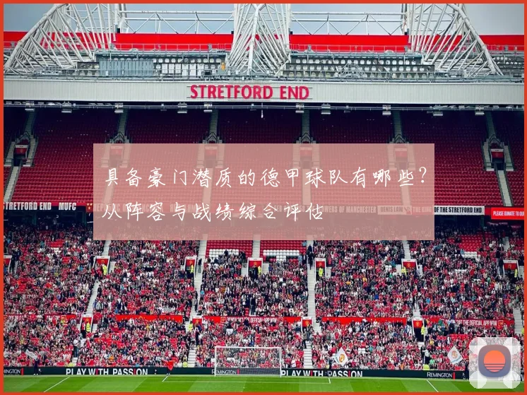 具备豪门潜质的德甲球队有哪些？从阵容与战绩综合评估