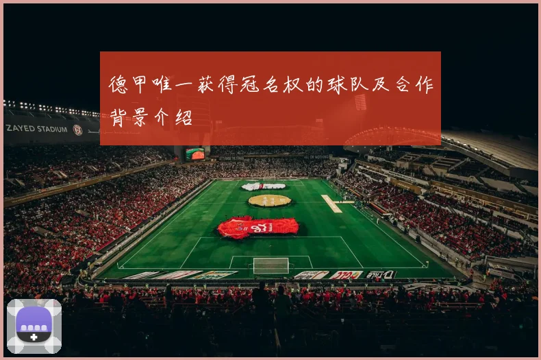 德甲唯一获得冠名权的球队及合作背景介绍