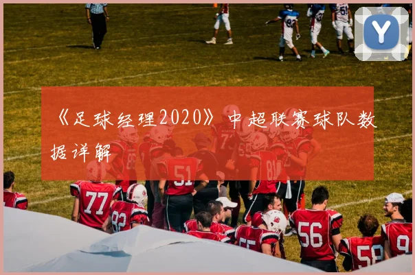 《足球经理2020》中超联赛球队数据详解